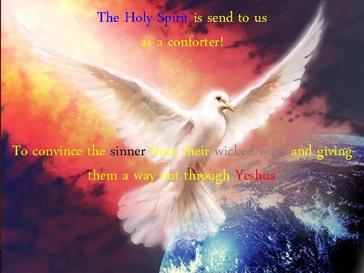 The Holy Spirit is send to us as a conforter! To convince the sinner