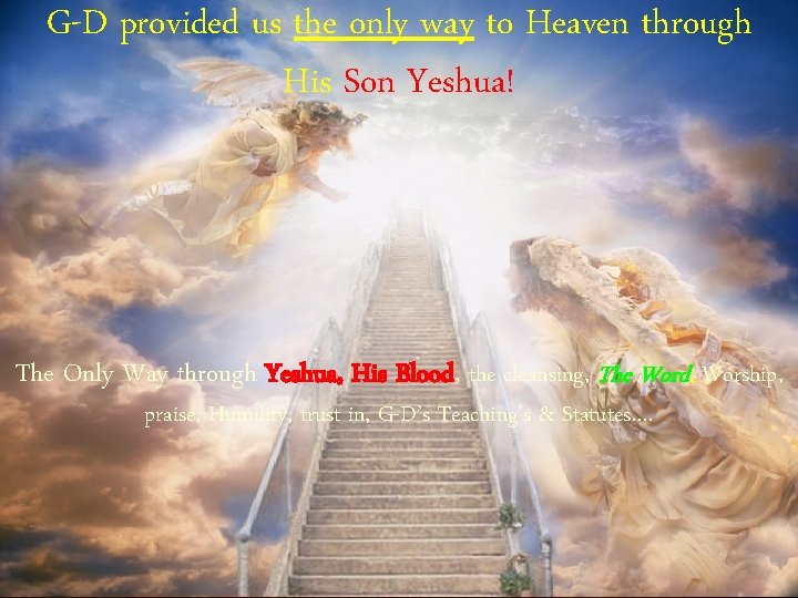 G-D provided us the only way to Heaven through His Son Yeshua! The Only