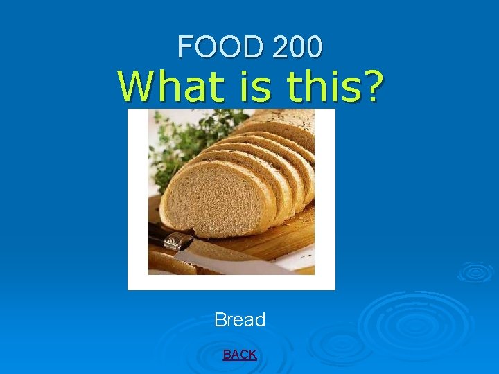 FOOD 200 What is this? Bread BACK 