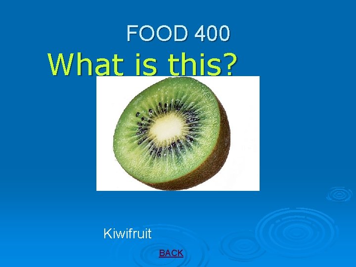 FOOD 400 What is this? Kiwifruit BACK 