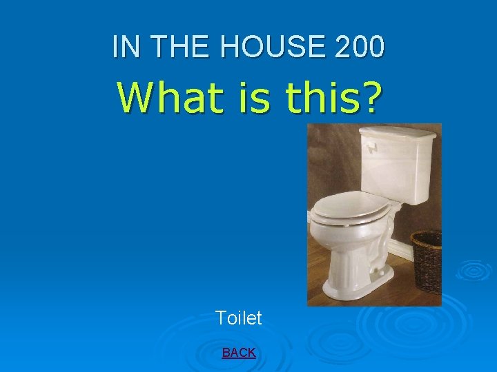 IN THE HOUSE 200 What is this? Toilet BACK 