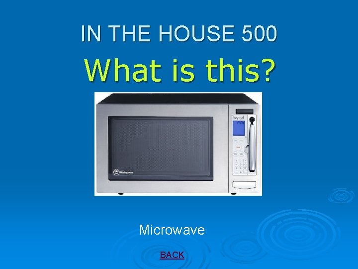 IN THE HOUSE 500 What is this? Microwave BACK 