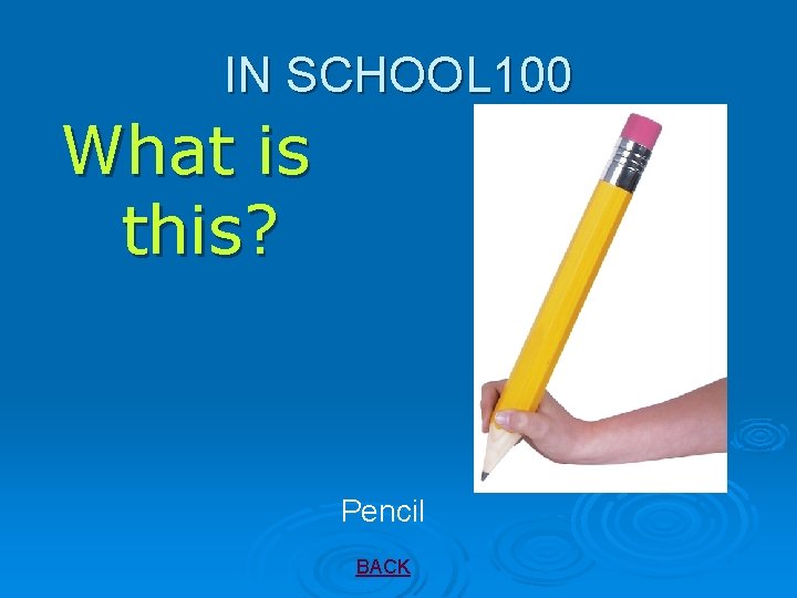 IN SCHOOL 100 What is this? Pencil BACK 