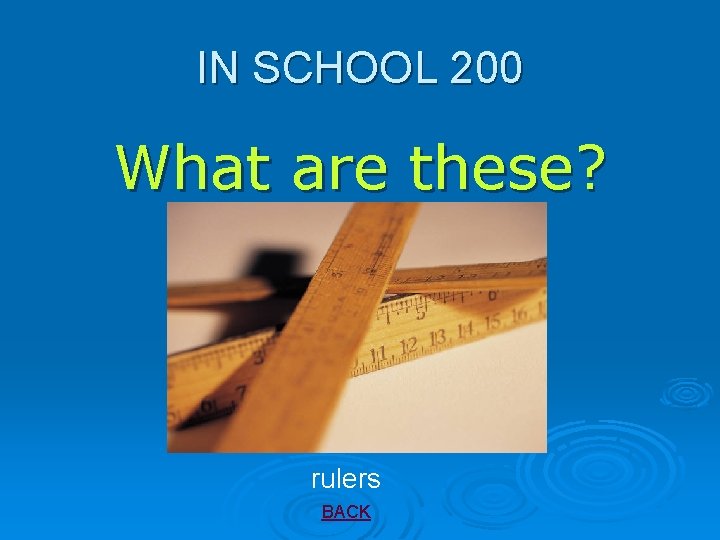 IN SCHOOL 200 What are these? rulers BACK 