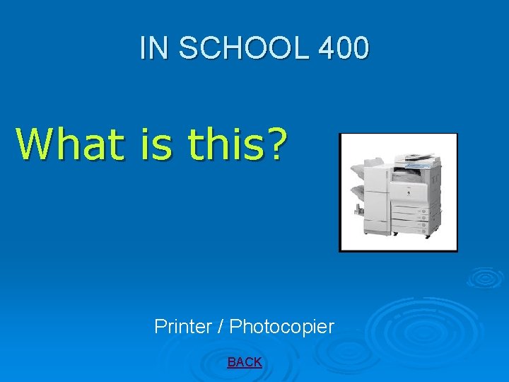 IN SCHOOL 400 What is this? Printer / Photocopier BACK 