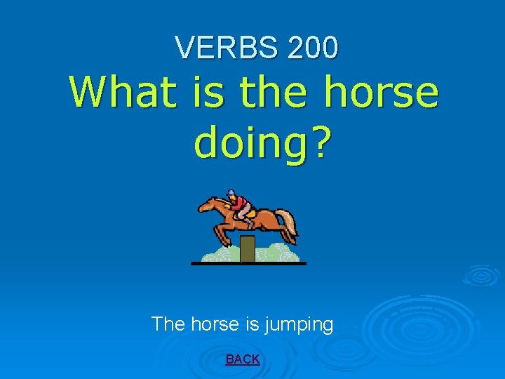 VERBS 200 What is the horse doing? The horse is jumping BACK 