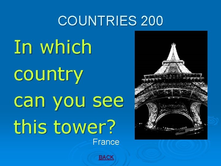 COUNTRIES 200 In which country can you see this tower? France BACK 