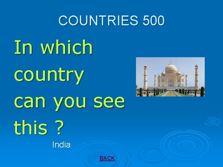 COUNTRIES 500 In which country can you see this ? India BACK 