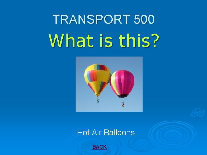 TRANSPORT 500 What is this? Hot Air Balloons BACK 