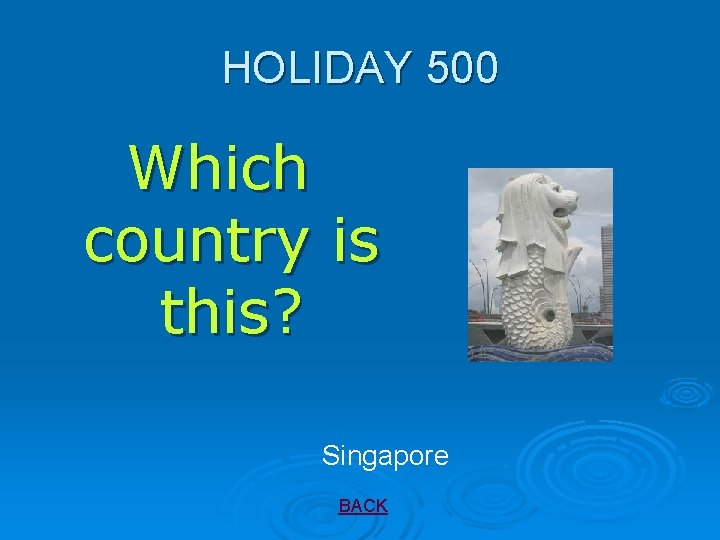 HOLIDAY 500 Which country is this? Singapore BACK 