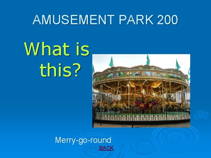 AMUSEMENT PARK 200 What is this? Merry-go-round BACK 