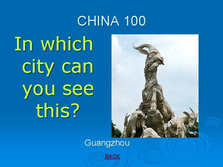 CHINA 100 In which city can you see this? Guangzhou BACK 