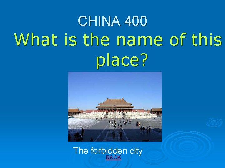 CHINA 400 What is the name of this place? The forbidden city BACK 