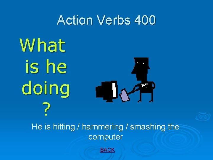 Action Verbs 400 What is he doing ? He is hitting / hammering /