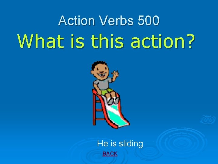 Action Verbs 500 What is this action? He is sliding BACK 