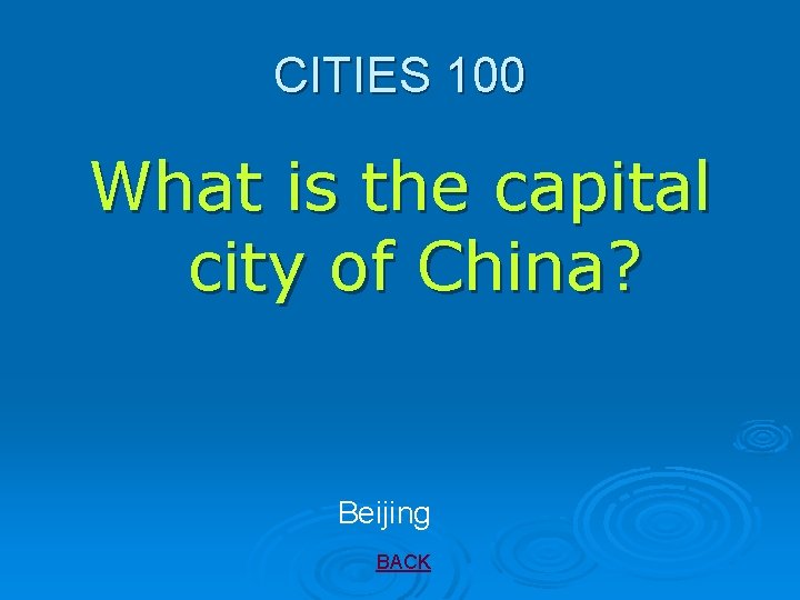 CITIES 100 What is the capital city of China? Beijing BACK 