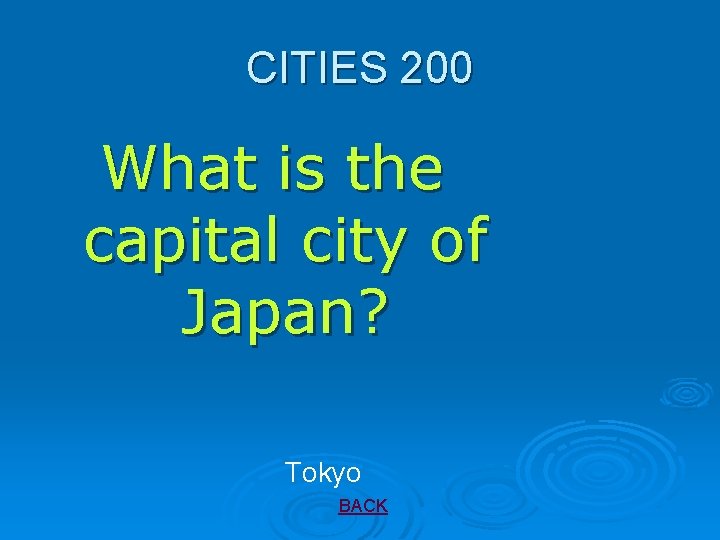 CITIES 200 What is the capital city of Japan? Tokyo BACK 
