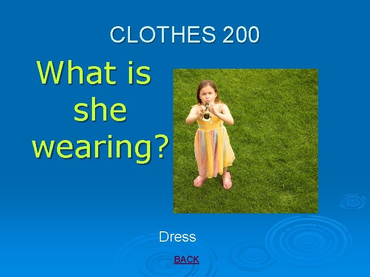 CLOTHES 200 What is she wearing? Dress BACK 