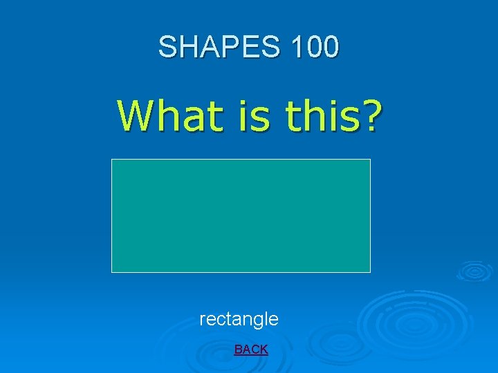 SHAPES 100 What is this? rectangle BACK 