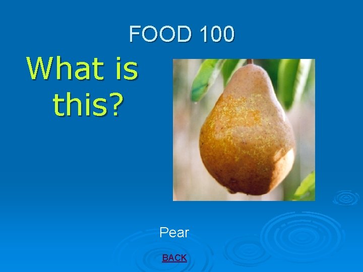 FOOD 100 What is this? Pear BACK 