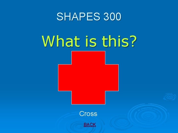 SHAPES 300 What is this? Cross BACK 