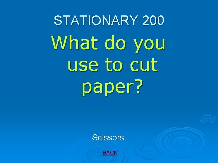 STATIONARY 200 What do you use to cut paper? Scissors BACK 