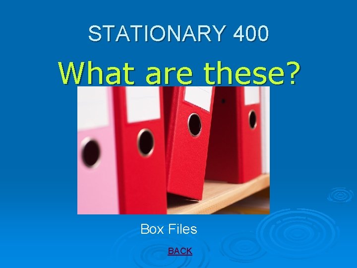 STATIONARY 400 What are these? Box Files BACK 