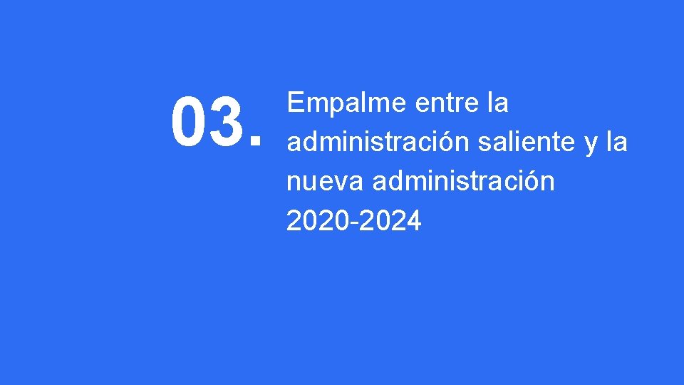03. Empalme entre la administración saliente y la nueva administración 2020 -2024 