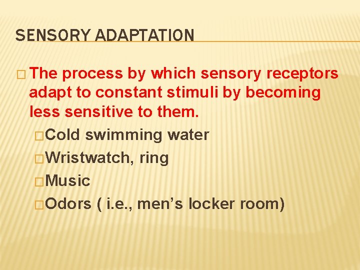 SENSORY ADAPTATION � The process by which sensory receptors adapt to constant stimuli by