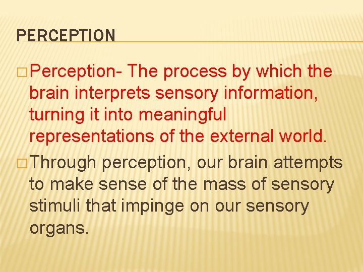 PERCEPTION � Perception- The process by which the brain interprets sensory information, turning it