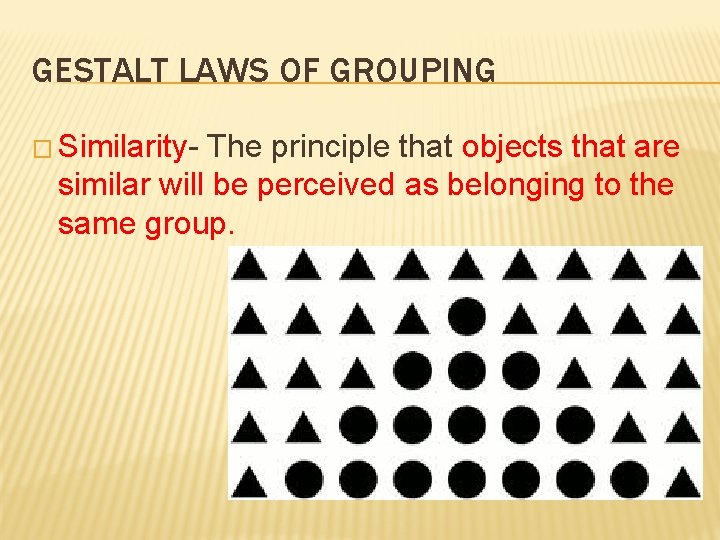 GESTALT LAWS OF GROUPING � Similarity- The principle that objects that are similar will