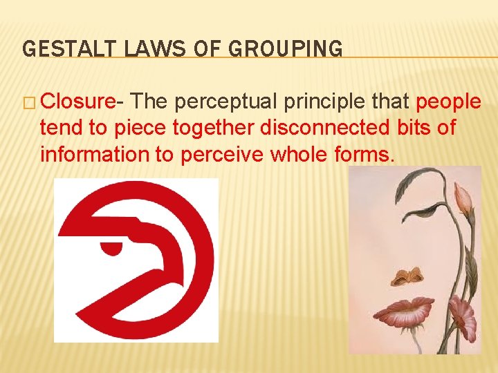 GESTALT LAWS OF GROUPING � Closure- The perceptual principle that people tend to piece