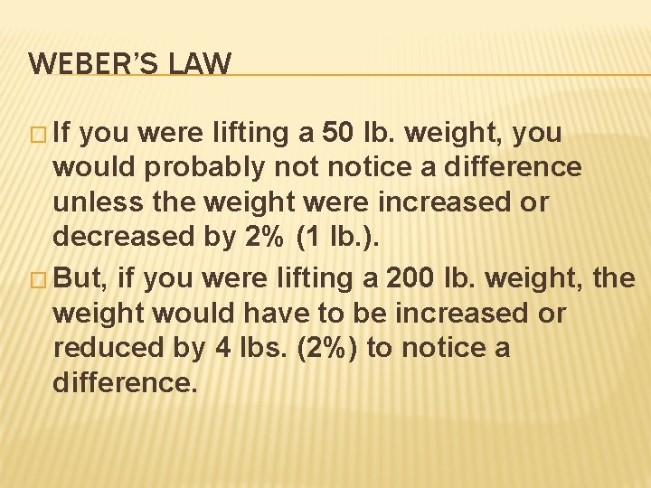 WEBER’S LAW � If you were lifting a 50 lb. weight, you would probably