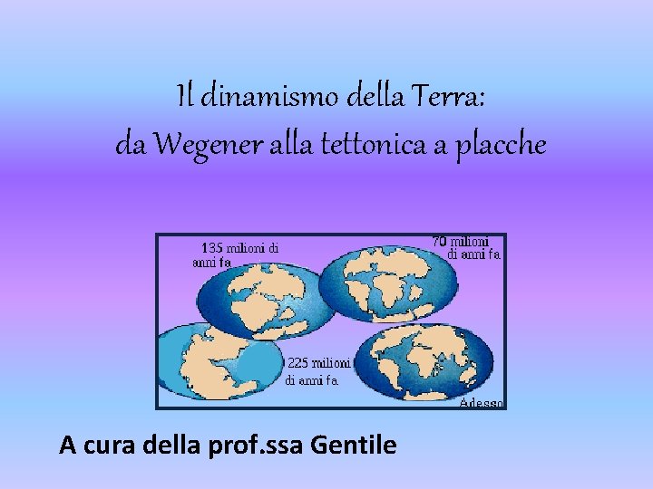 Il dinamismo della Terra: da Wegener alla tettonica a placche A cura della prof.