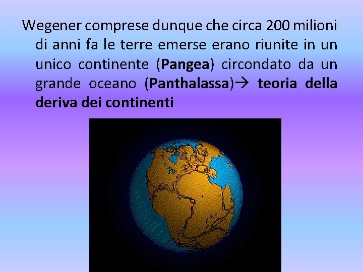 Wegener comprese dunque che circa 200 milioni di anni fa le terre emerse erano