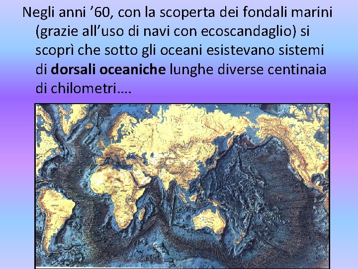 Negli anni ’ 60, con la scoperta dei fondali marini (grazie all’uso di navi