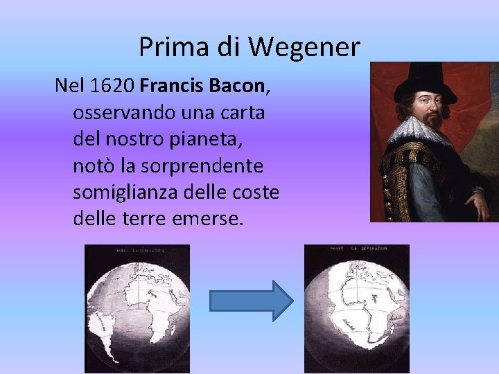 Prima di Wegener Nel 1620 Francis Bacon, osservando una carta del nostro pianeta, notò