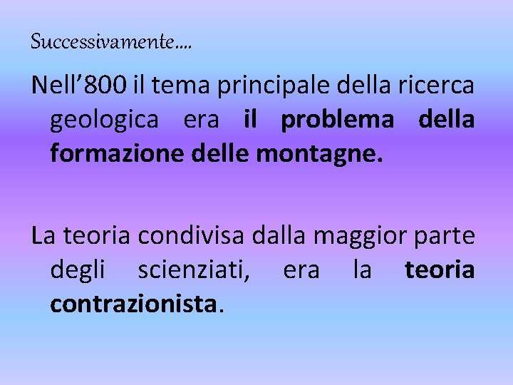 Successivamente…. Nell’ 800 il tema principale della ricerca geologica era il problema della formazione