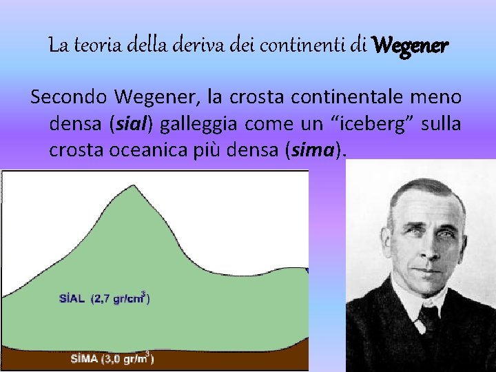 La teoria della deriva dei continenti di Wegener Secondo Wegener, la crosta continentale meno