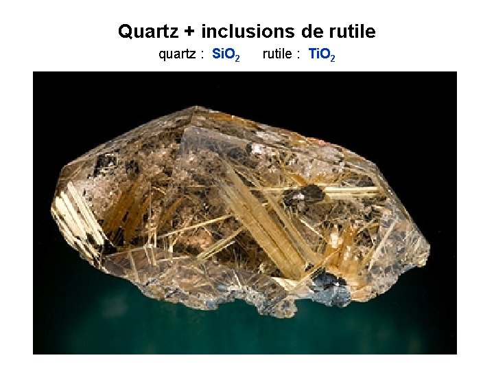 Quartz + inclusions de rutile quartz : Si. O 2 rutile : Ti. O