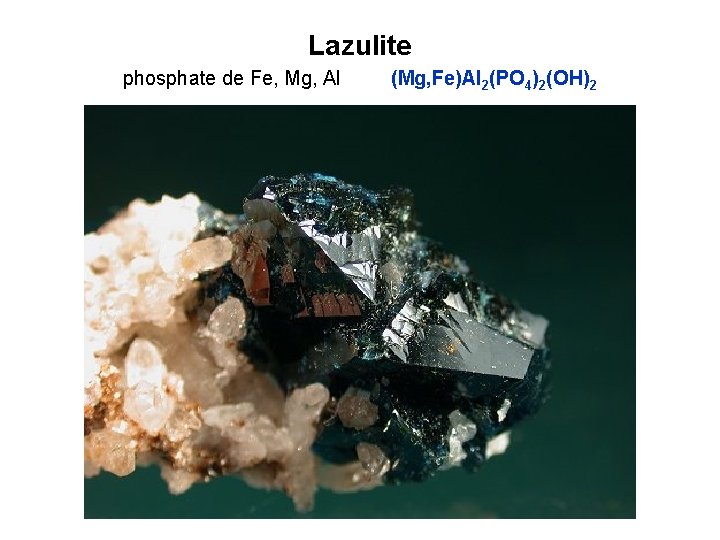 Lazulite phosphate de Fe, Mg, Al (Mg, Fe)Al 2(PO 4)2(OH)2 