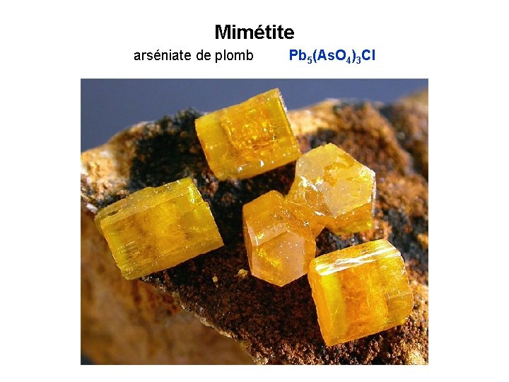 Mimétite arséniate de plomb Pb 5(As. O 4)3 Cl 