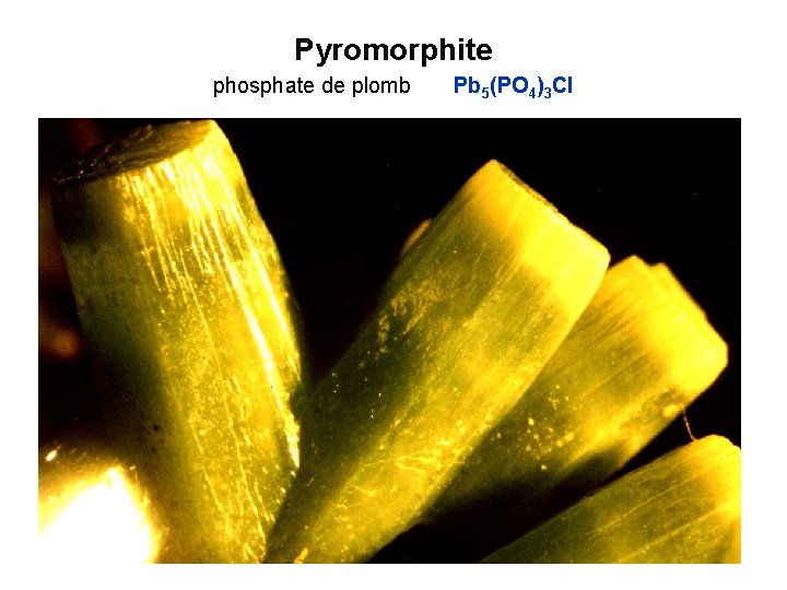Pyromorphite phosphate de plomb Pb 5(PO 4)3 Cl 