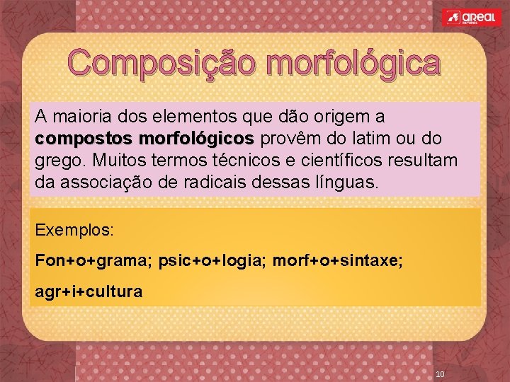 Composição morfológica A maioria dos elementos que dão origem a compostos morfológicos provêm do