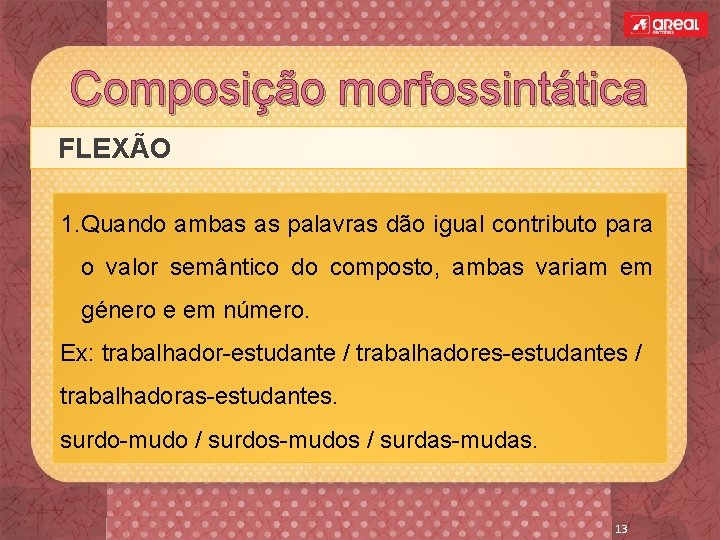 Composição morfossintática FLEXÃO 1. Quando ambas as palavras dão igual contributo para o valor