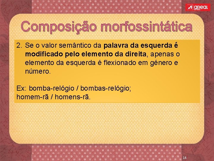 Composição morfossintática 2. Se o valor semântico da palavra da esquerda é modificado pelo