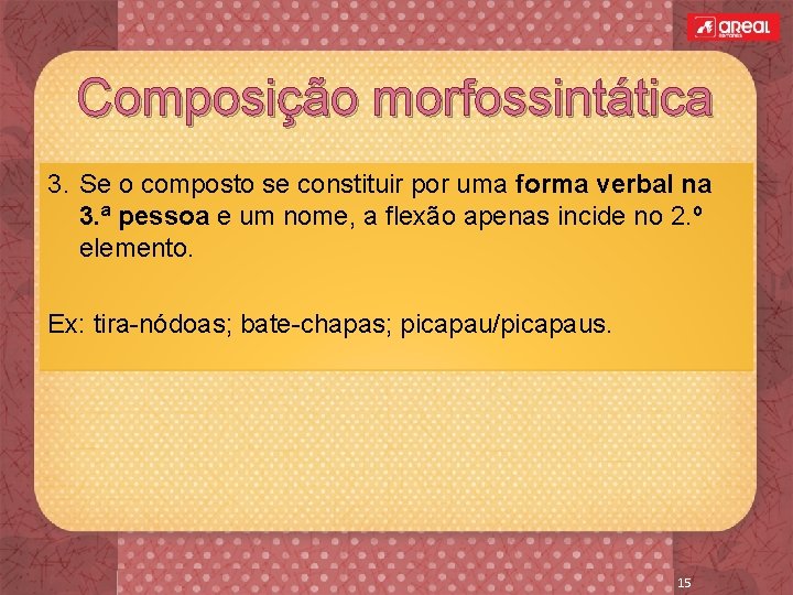 Composição morfossintática 3. Se o composto se constituir por uma forma verbal na 3.