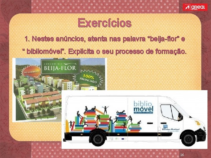 Exercícios 1. Nestes anúncios, atenta nas palavra “beija-flor” e “ bibliomóvel”. Explicita o seu