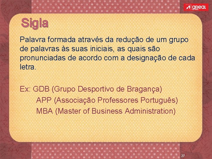 Sigla Palavra formada através da redução de um grupo de palavras às suas iniciais,