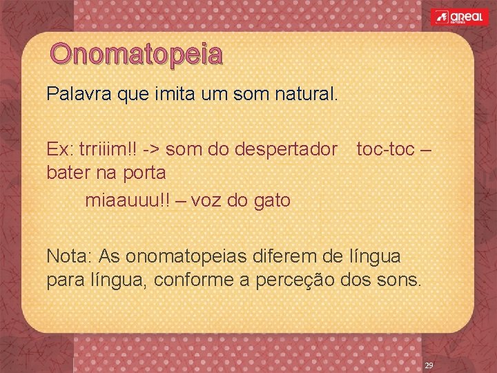 Onomatopeia Palavra que imita um som natural. Ex: trriiim!! -> som do despertador toc-toc